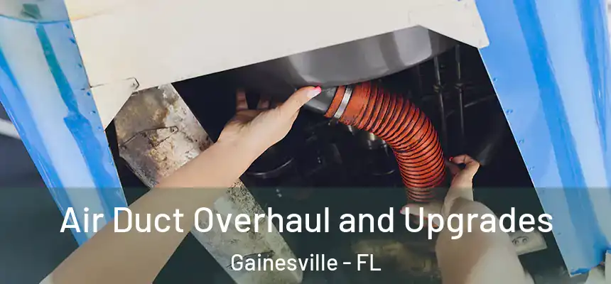 Air Duct Overhaul and Upgrades Gainesville - FL