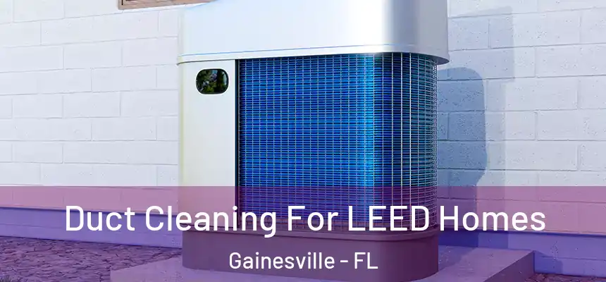 Duct Cleaning For LEED Homes Gainesville - FL