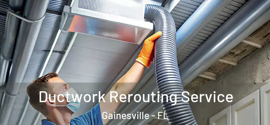 Ductwork Rerouting Service Gainesville - FL