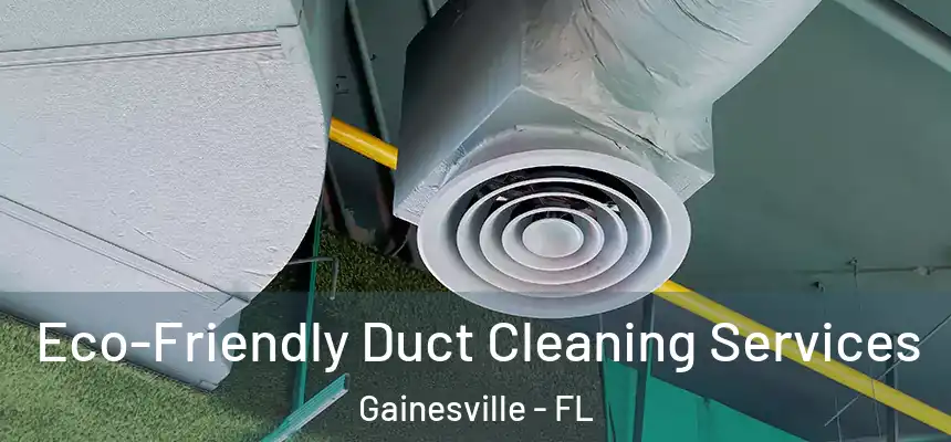 Eco-Friendly Duct Cleaning Services Gainesville - FL