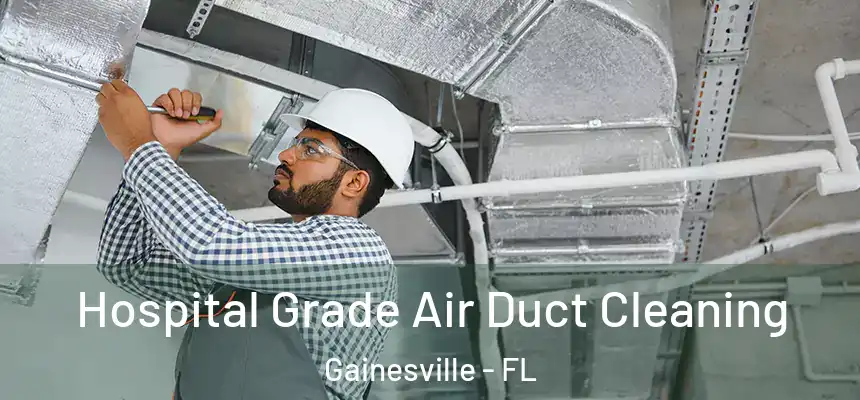 Hospital Grade Air Duct Cleaning Gainesville - FL