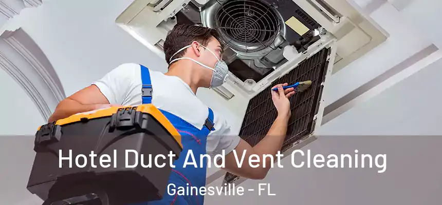 Hotel Duct And Vent Cleaning Gainesville - FL