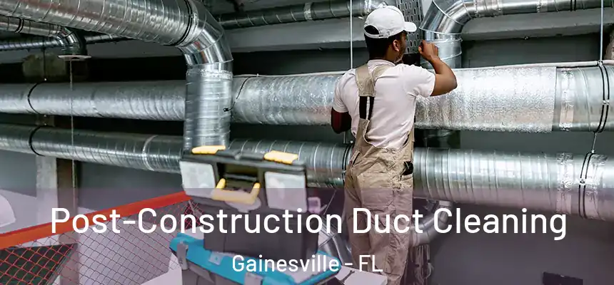 Post-Construction Duct Cleaning Gainesville - FL
