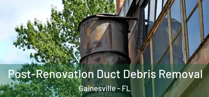  Post-Renovation Duct Debris Removal Gainesville - FL